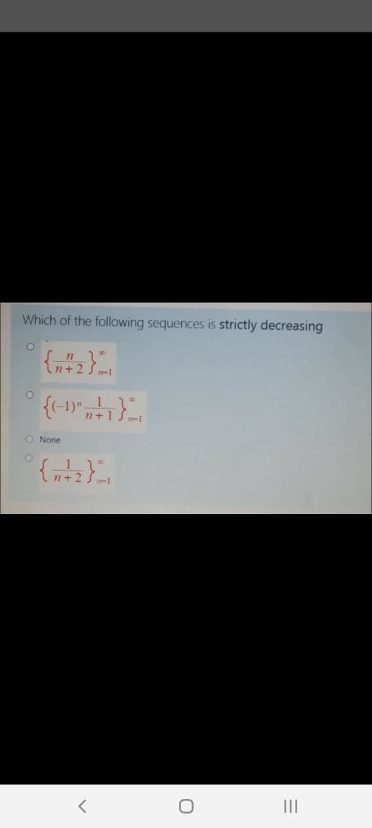 Which of the following sequences is strictly decreasing
8.
n+25
1
n+1 Sml
O None
n+2
II
