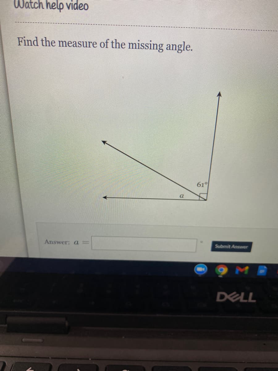 Watch help video
Find the measure of the missing angle.
61
a
Answer: a=
Submit Answer
DELL
