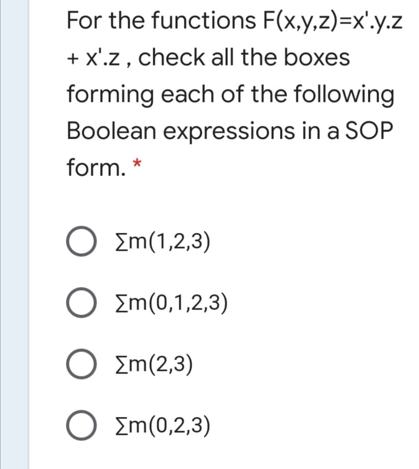 For the functions F(x,y,z)=x'.y.z
+ x'.z , check all the boxes
forming each of the following
Boolean expressions in a SOP
form. *
