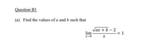 Question B1
(a) Find the values of a and b such that
Vax + b – 2
lim
