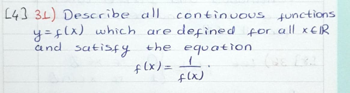 [4] 31) Describe all
continuoUs functions
y =flx) which are defined for all x €IR
the equatìon
and
satisfy
f(x) = .
flx)

