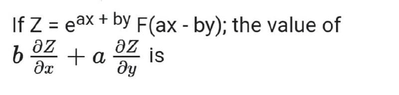 If Z = eax + by F(ax - by); the value of
%3D
az
is
+ a
dy
az

