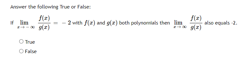 Answer the following True or False:
If lim
1+- 00 g(x)
f(x)
= - 2 with f() and g(x) both polynomials then lim
f(x)
also equals -2.
1+ 00 g(x)
True
False
