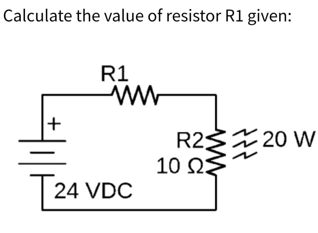 Calculate the value of resistor R1 given:
R1
ww
R2
10 ΩΣ
20 W
T
| 24 VDC
