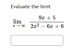 Evaluate the limit
9х + 5
lim
I+ 00 2x2 – 6x + 6
