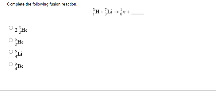 Complete the following fusion reaction.
H+Li>;n+
O 2 He
He
Li
O°Be
