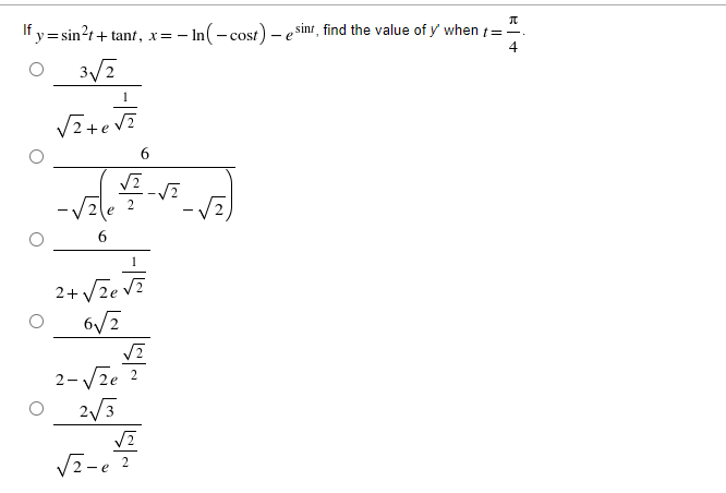 It y = sin?t+ tant, x= - In( - cost) – e sinr, find the value of y' when =".
4
3/2
1
6.
-Vzle ?
2+ /Ze V?
6/7
2-Vze 2
2/3
V2-e ?
