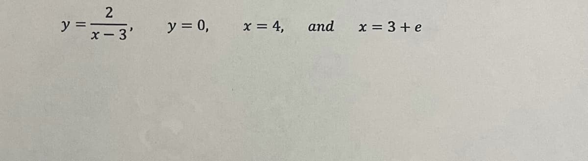 y
x - 3'
y = 0,
x = 4,
and
x = 3 + e
=
