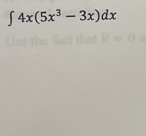 S 4x(5x3 – 3x)dx
Chct that R 0
