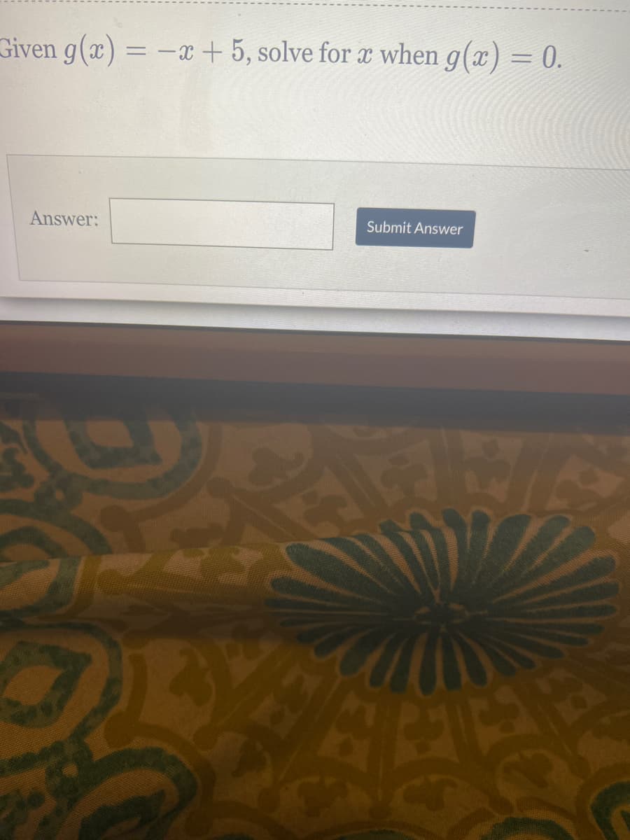 Given g(x) = - + 5, solve for a when g(x) = 0.
Answer:
Submit Answer
