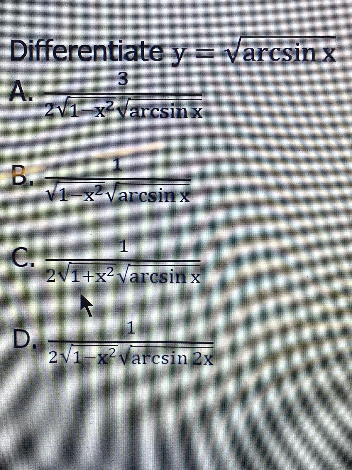 Differentiate y = Varcsin x
y%3D
A.
2V1-x2Varcsin x
1.
В.
V1-x²Varcsin x
1.
C.
2V1+x? Varcsin x
1
D.
2V1-x2 Varcsin 2x
