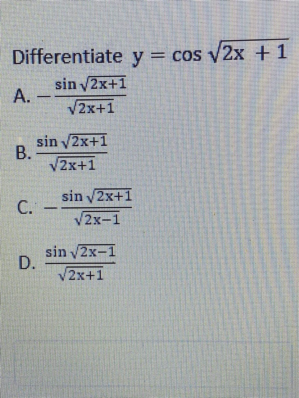 Differentiate y= cos y2x +1
sin 2x+1
A.
V2x+1
sin 2x+1
B.
V2x+1
sin 2x+1
C.
V2x-1
sin /2x-1
D.
V2x+1
