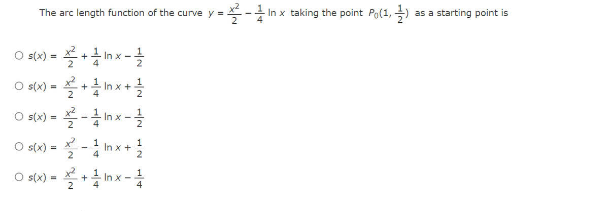 The arc length function of the curve y =
2
In x taking the point Po(1, )
as a starting point is
x -
In x +
O s(x)-쪽 + In x.
2
4
2
O s(x) =
x2
1
+
2
4
O s(x) =
2
1
In x -
2
4
x2
O s(x)
2
1
In x +
4
2
x2
1
O s(x)
1
In x
4
2
4
