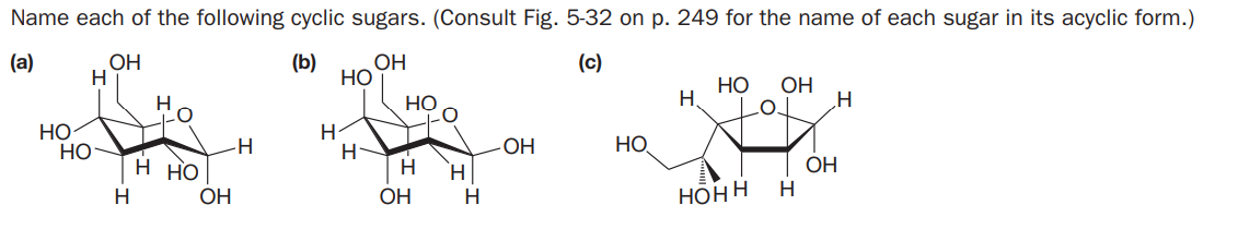 Name each of the following cyclic sugars. (Consult Fig. 5-32 on p. 249 for the name of each sugar in its acyclic form.)
(a)
OH
H
(b)
OH
(c)
Но
НО
OH
Но
Но
Но
H
HỌ
HO-
H.
-H
H
ОН
н но
OH
H
OH
H
Нонн
