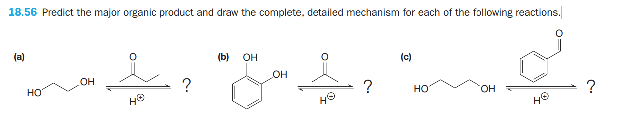 18.56 Predict the major organic product and draw the complete, detailed mechanism for each of the following reactions.
(a)
(b)
ОН
(c)
OH
OH
?
НО
HO
