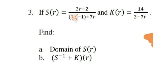 3r-2
14
3. If S(r) =
and K(r) =
3-7r
(36-1)+7r
Find:
a. Domain of S(r)
b. (S-1+ K)(r)

