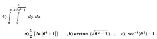 dy dx
a) { In |0* + 1|}
„b) arctan (ve2 -1) , c) sec-(0²) – 1

