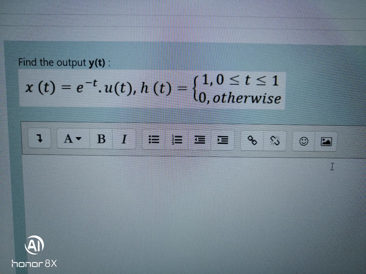 Find the output y(t):
x (t) = e.u(t), h (t) =
(1,0 <t<1
lo, otherwise
A BI
E E E E
AI
honor 8X
