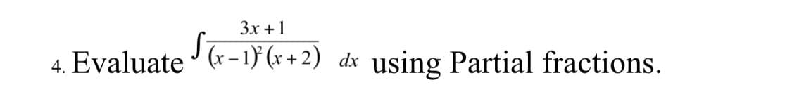 4. Evaluate
3x + 1
√(x−1)} (x+2) dx
using Partial fractions.