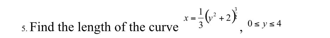 5. Find the length of the curve
= = = (²+2)
X=-
3
9
0 ≤ y ≤ 4