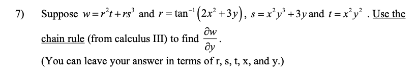 7)
Suppose w=r't +rs' and r= tan (2x² +3y), s=x²y' +3y and t= x'y .Use the
chain rule (from calculus III) to find
(You can leave your answer in terms of r, s, t, x, and y.)

