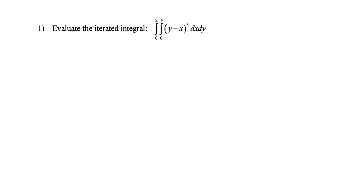 2 y
1) Evaluate the iterated integral: T|V-x)° dxdy
0 0
