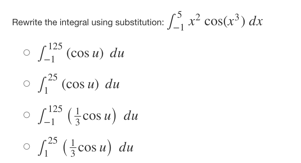 Rewrite the integral using substitution: ₁x² cos(x³) dx
125 (cos u) du
25
²5 (cos u) du
125 (cosu) du
25
²5 (-/-cosu) du
COS