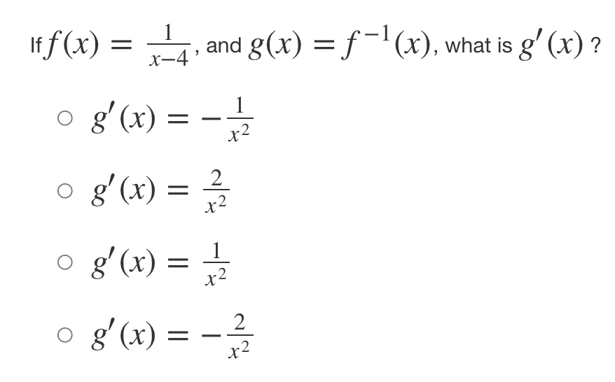 = ,
1
If f (x) :
and g(x) = f-'(x), what is g' (x) ?
X-4
o gʻ(x) = -
1
g' (x)
x2
o gʻ(x) =
2
x2
o gʻ(x) =
x2
o gʻ(x) = -
2
x2

