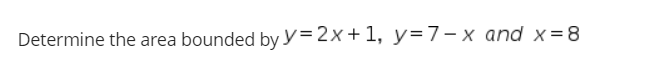 Determine the area bounded by y=2x+1, y=7-x and x=8
