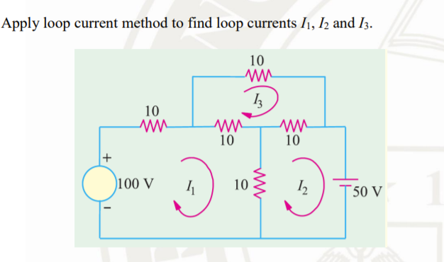 Apply loop current method to find loop currents I1, I2 and I3.
10
10
10
10
+
100 V
10
T50 V
