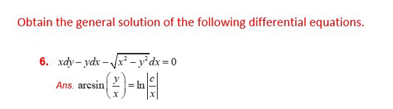 Obtain the general solution of the following differential equations.
6. xdy-ydx-√√x² - y²dx=0
¹(²-) =
Ans. arcsin
= In
X
