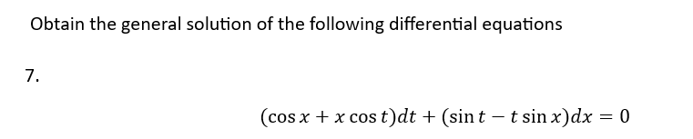 Obtain the general solution of the following differential equations
7.
(cos x + x cos t)dt + (sint -t sin x) dx = 0