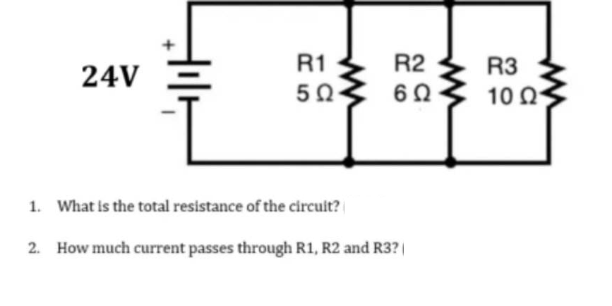 24V
R1
502
1. What is the total resistance of the circuit?
R2
6 Ω
2. How much current passes through R1, R2 and R3? |
R3
10 02