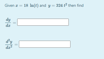 Given z = 18 In(t) and y = 324 t2 then find
dy
dz
dy
da?
