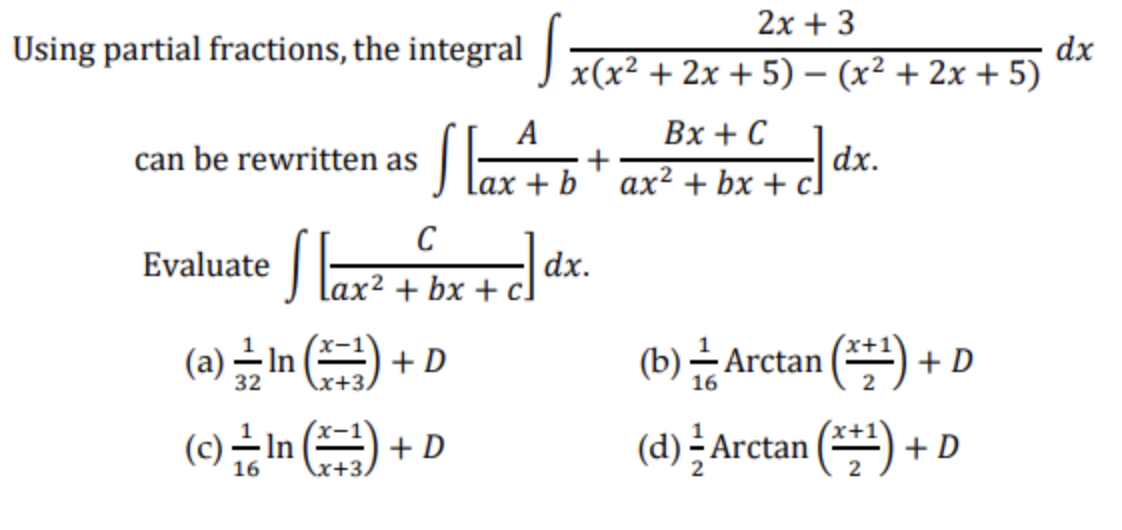 2х + 3
Using partial fractions, the integral ) x(x² + 2x + 5) – (x² + 2x + 5)
dx
-
A
Вх + С
can be rewritten as lrti
dx.
+
+b' ax? + bx +
SE
+ () 특뚜 (9)
Evaluate arž
dx.
.аx2 + bx + с!
(b)근 Arctan () + D
32
x+3)
16
(c)근 In
(d)를 Arctanl
() + D
+ D
