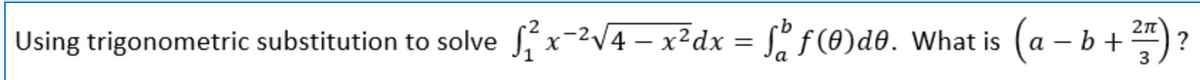 Using trigonometric substitution to solve Sx-2V4 – x²dx = f(0)d®. What is
(a – b + #) ?
3
