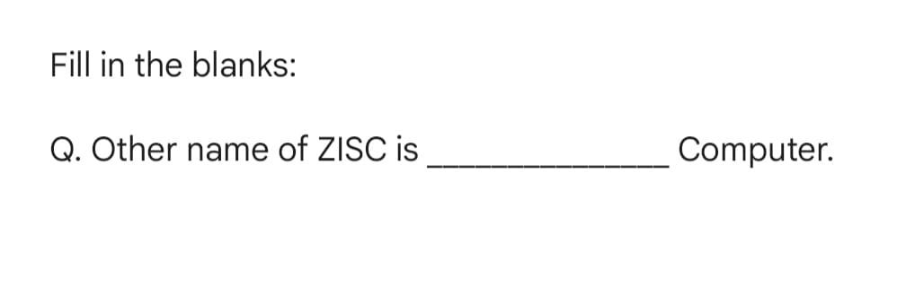 Fill in the blanks:
Q. Other name of ZISC is
Computer.