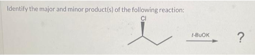 Identify the major and minor product(s) of the following reaction:
CI
t-BUOK
