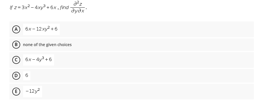 Jf z 3D 3x2 - 4ху3 +6х, find
дудх
(А) 6х-12ху?+6
B) none of the given choices
(c
С) бх-4у3 + 6
(D
E -12y?
