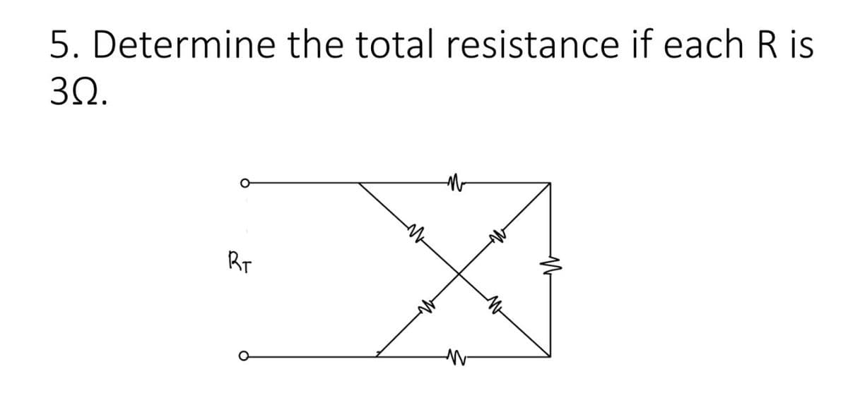 5. Determine the total resistance if each R is
30.
RT
N