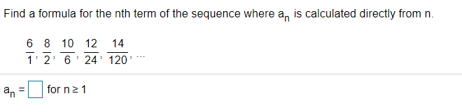 Find a formula for the nth term of the sequence where a, is calculated directly from n.
6 8 10 12
14
1' 2' 6
24' 120
an
for n2 1
