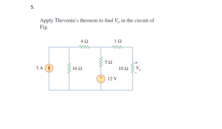 5.
Apply Thevenin's theorem to find V, in the circuit of
Fig.
10
ЗА
16 Ω
10Ω
12 V
