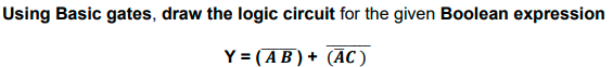 Using Basic gates, draw the logic circuit for the given Boolean expression
Y = (AB) + (AC )
