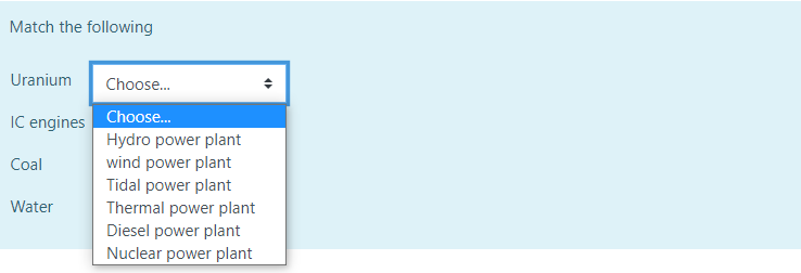 Match the following
Uranium
Choose.
IC engines Choose.
Hydro power plant
wind power plant
Tidal power plant
Coal
Water
Thermal power plant
Diesel power plant
Nuclear power plant

