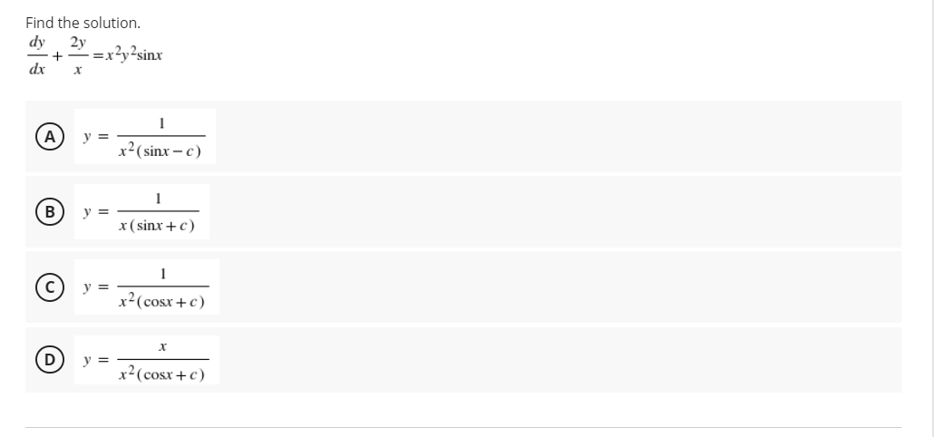 Find the solution.
dy
2y
+
dx
=x'y<sinx
A
x²(sinx – c)
B
x( sinx +c)
1
y =
x²(cosx+c)
y =
x²(cosx+c)
