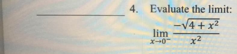 4. Evaluate the limit:
-V4 + x2
lim
x2
