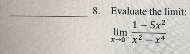 8. Evaluate the limit:
1-5x2
lim
x2 – x4
