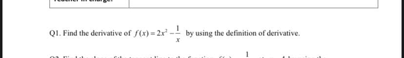 QI. Find the derivative of f(x)= 2x
by using the definition of derivative.
