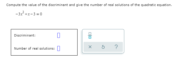 Compute the value of the discriminant and give the number of real solutions of the quadratic equation.
- 3x +x-3 = 0
Discriminant:
Number of real solutions:|
