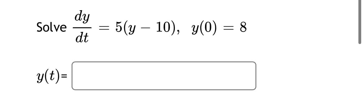 dy
5(у — 10), у(0) — 8
= 8
Solve
dt
y(t)=
